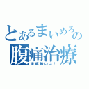 とあるまいめろの腹痛治療（腫瘍無いよ！）