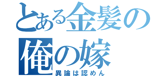 とある金髪の俺の嫁（異論は認めん）