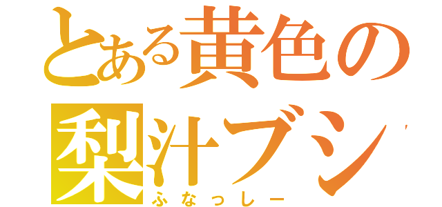 とある黄色の梨汁ブシャー（ふなっしー）