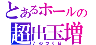 とあるホールの超出玉増（７のつく日）