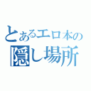 とあるエロ本の隠し場所（）