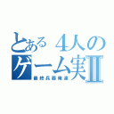 とある４人のゲーム実況者Ⅱ（最終兵器俺達）