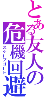 とある友人の危機回避（スケープゴート）