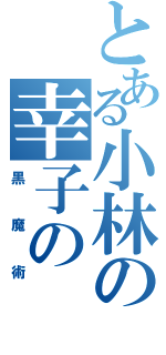 とある小林の幸子の（黒魔術）