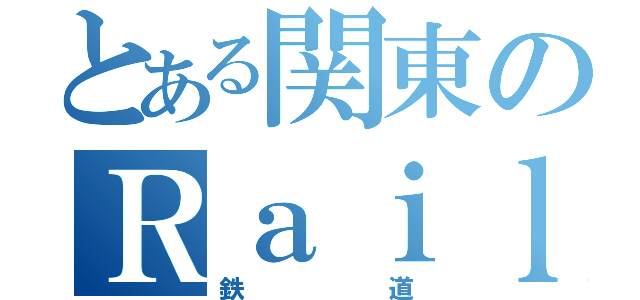 とある関東のＲａｉｌＲｏａｄ（鉄道）