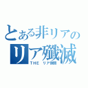 とある非リアのリア殲滅（ＴＨＥ リア狭間）