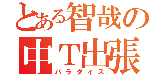 とある智哉の中Ｔ出張（パラダイス）