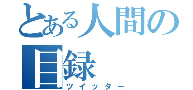 とある人間の目録（ツイッター）