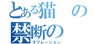 とある猫の禁断の（ラブレーション）