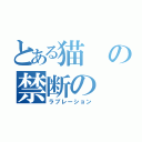 とある猫の禁断の（ラブレーション）