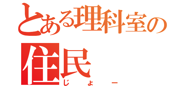 とある理科室の住民（じょー）