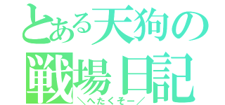 とある天狗の戦場日記（＼へたくそー／）