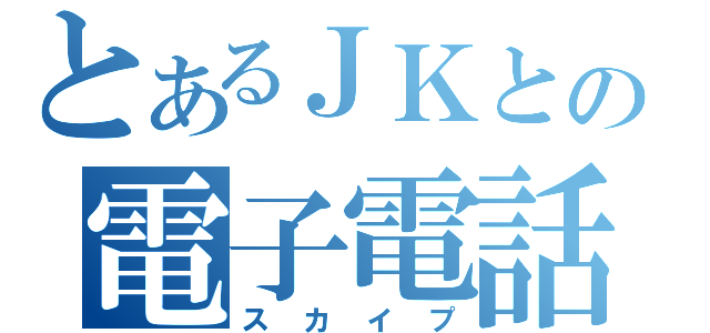 とあるＪＫとの電子電話（スカイプ）