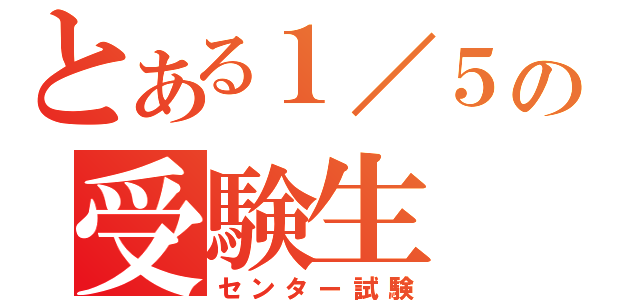 とある１／５の受験生（センター試験）