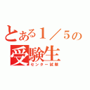 とある１／５の受験生（センター試験）