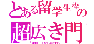 とある留学生枠の超広き門（公式チートを在日が利用？）