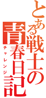 とある戦士の青春日記（チャレンジ）