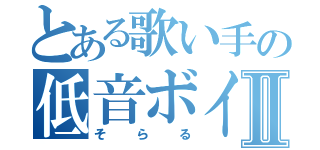 とある歌い手の低音ボイスⅡ（そらる）