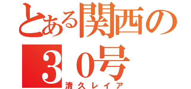 とある関西の３０号（清久レイア）