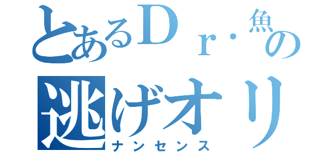 とあるＤｒ．魚の逃げオリ（ナンセンス）