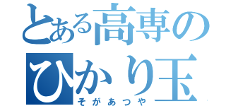 とある高専のひかり玉（そがあつや）