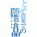 とある農薬での腐敗食品（冷凍食品）