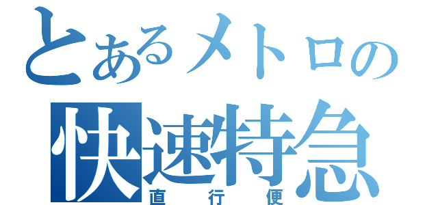 とあるメトロの快速特急Ⅱ（直行便）