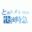 とあるメトロの快速特急Ⅱ（直行便）