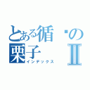 とある循环の栗子Ⅱ（インデックス）