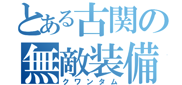 とある古関の無敵装備（クワンタム）