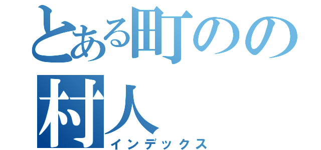 とある町のの村人（インデックス）