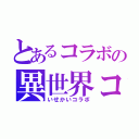 とあるコラボの異世界コラボ（いせかいコラボ）