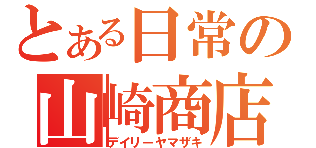 とある日常の山崎商店（デイリーヤマザキ）