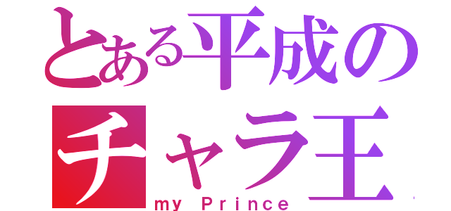 とある平成のチャラ王子（ｍｙ　Ｐｒｉｎｃｅ）