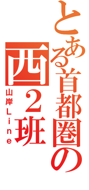 とある首都圏の西２班（山岸Ｌｉｎｅ）