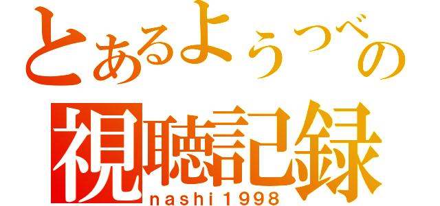 とあるようつべの視聴記録（ｎａｓｈｉ１９９８）