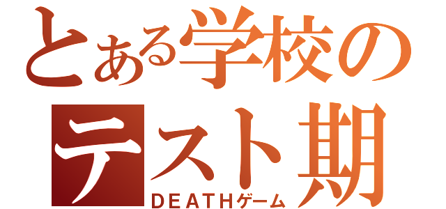 とある学校のテスト期間（ＤＥＡＴＨゲーム）