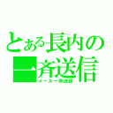 とある長内の一斉送信（メール一斉送信）