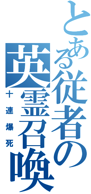 とある従者の英霊召喚（十連爆死）