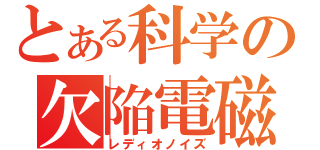 とある科学の欠陥電磁（レディオノイズ）