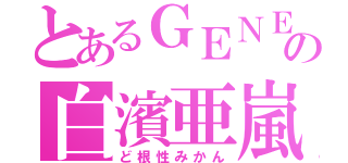 とあるＧＥＮＥの白濱亜嵐（ど根性みかん）