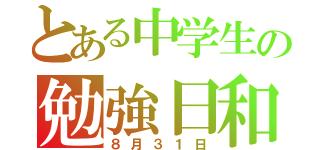 とある中学生の勉強日和（８月３１日）