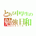 とある中学生の勉強日和（８月３１日）