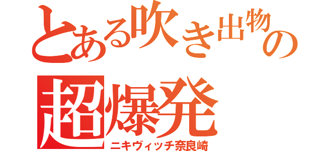 とある吹き出物の超爆発（ニキヴィッチ奈良崎）