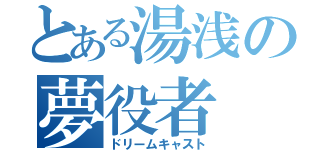 とある湯浅の夢役者（ドリームキャスト）