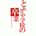 とある中学校の卒業（Ｇｒａｄｕａｔｉｏｎ）