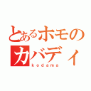 とあるホモのカバディ（ｋｏｄａｍａ）