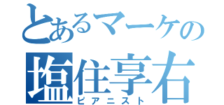 とあるマーケの塩住享右（ピアニスト）