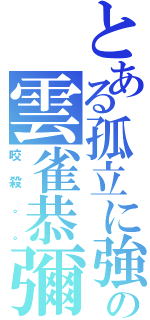 とある孤立に強いの雲雀恭彌（咬殺。。）