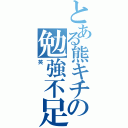 とある熊キチの勉強不足（笑）